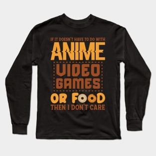 If It Doesn't Have To Do With Anime , Video Games Or Food Then I Don't  Care Long Sleeve T-Shirt